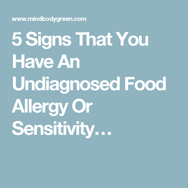 5 Signs That You Have An Undiagnosed Food Allergy Or Sensitivity
