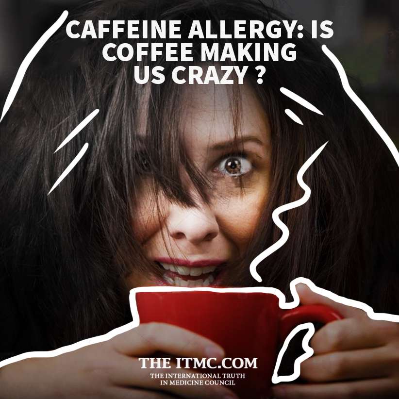 CAFFEINE ALLERGY: Is Coffee Making Us Crazy?
