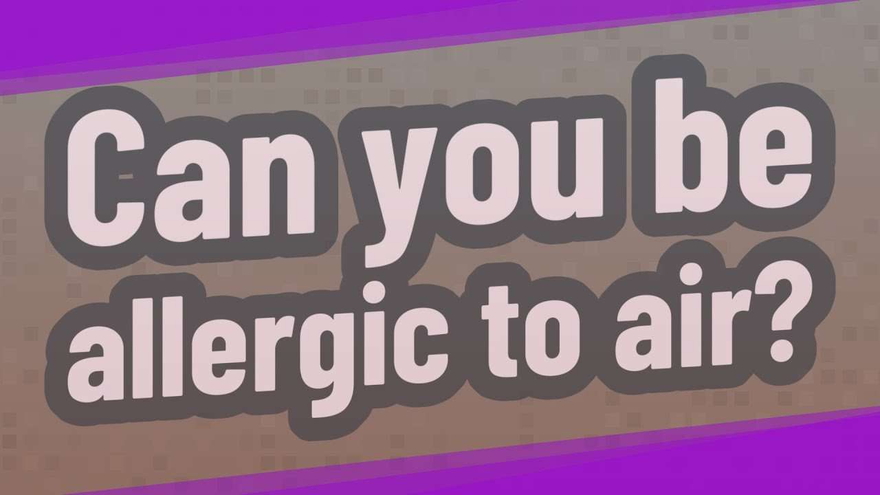 Can you be allergic to air?