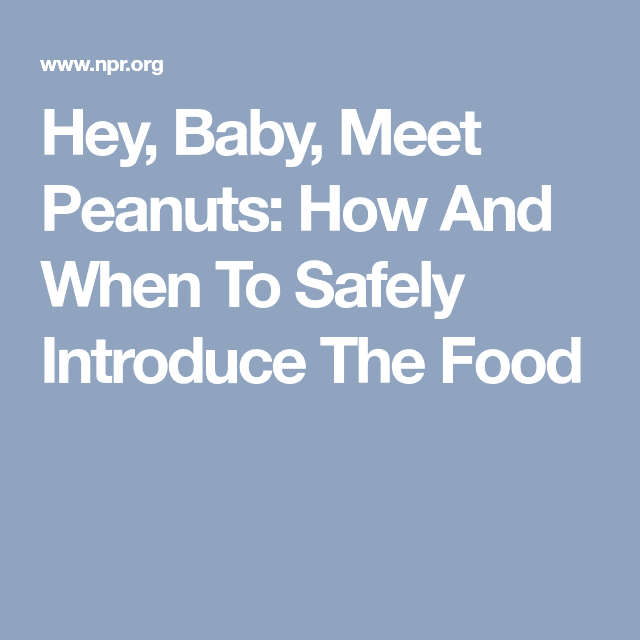 Hey, Baby, Meet Peanuts: How And When To Safely Introduce The Food ...
