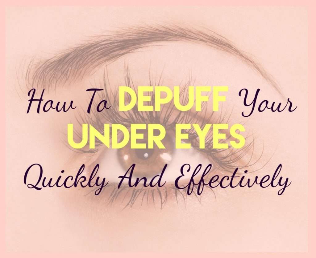 How To Depuff Your Under Eyes Quickly And Effectively