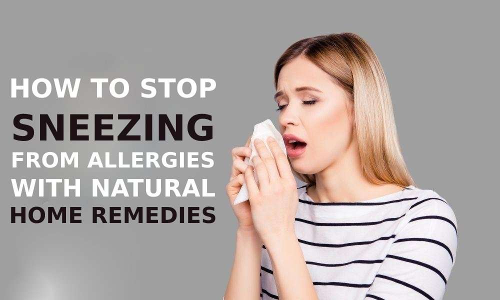 How To Stop Sneezing from Allergies with Natural Home Remedies