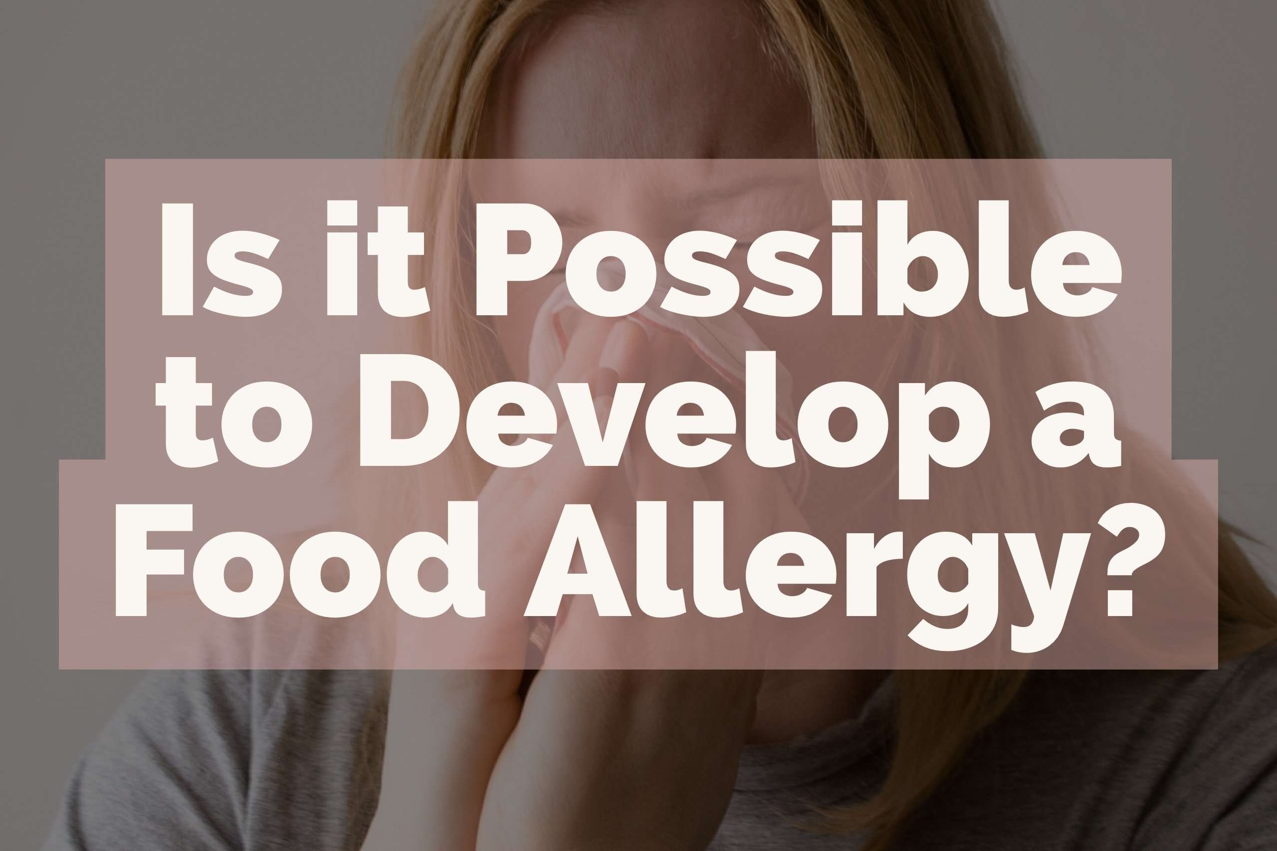 Is it Possible to Develop a Food Allergy?