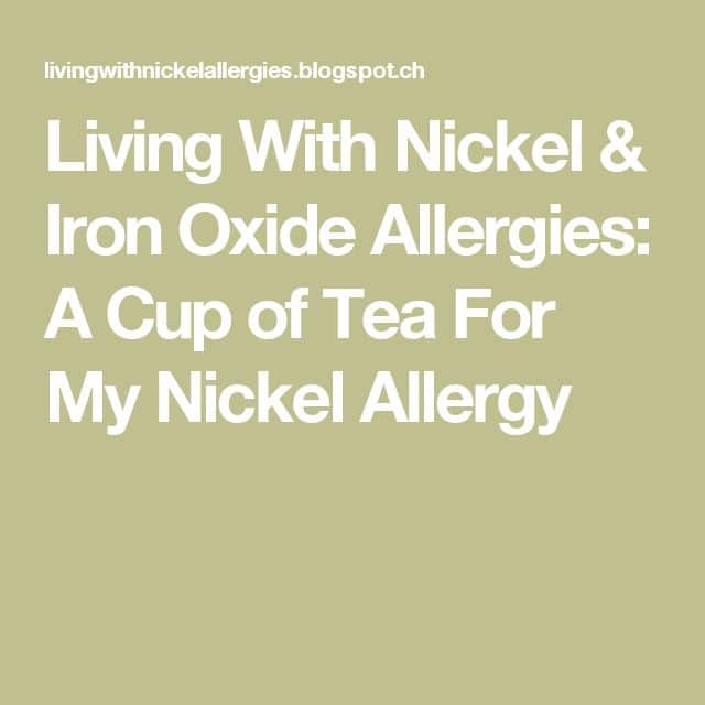 Living With Nickel &  Iron Oxide Allergies: A Cup of Tea For My Nickel ...