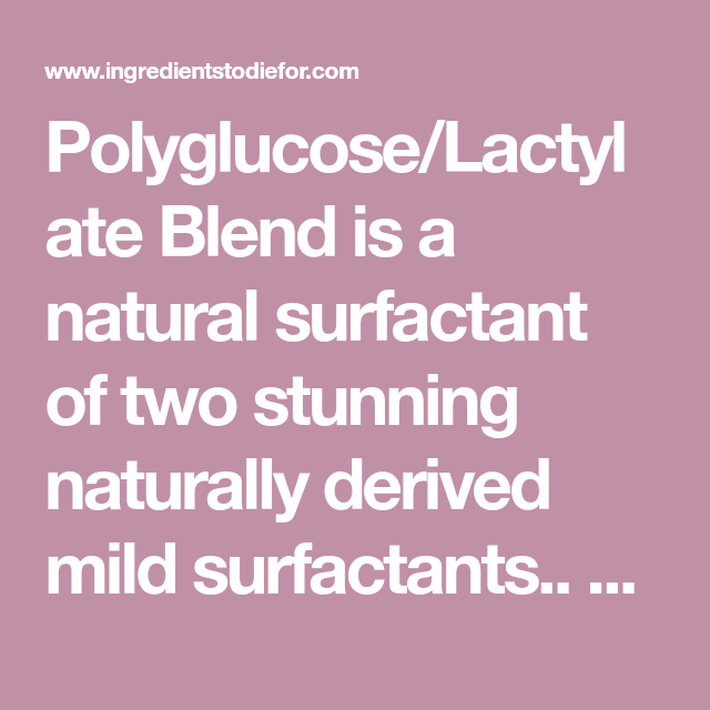 Polyglucose/Lactylate Blend is a natural surfactant of two stunning ...