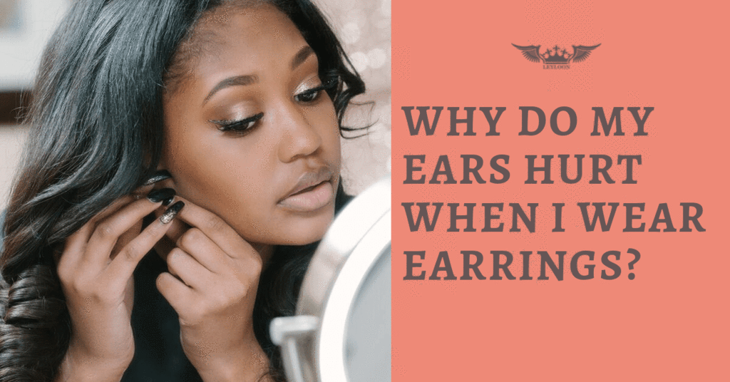 Why Do My Ears Hurt When I Wear Earrings?  Leyloon